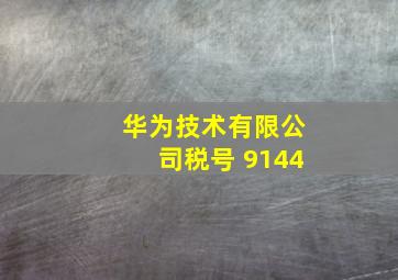 华为技术有限公司税号 9144